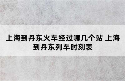 上海到丹东火车经过哪几个站 上海到丹东列车时刻表